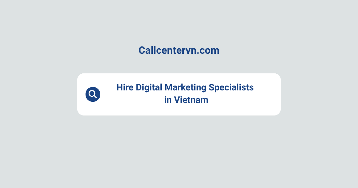 Hire Digital Marketing Specialists in Vietnam | Save Up to 70% on Staffing Costs